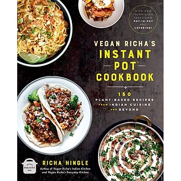 Vegan Richa's Instant Pot(tm) Cookbook: 150 Plant-Based Recipes from Indian Cuisine and Beyond, Richa Hingle