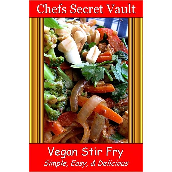 Vegan Stir Fry: Simple, Easy, & Delicious, Chefs Secret Vault