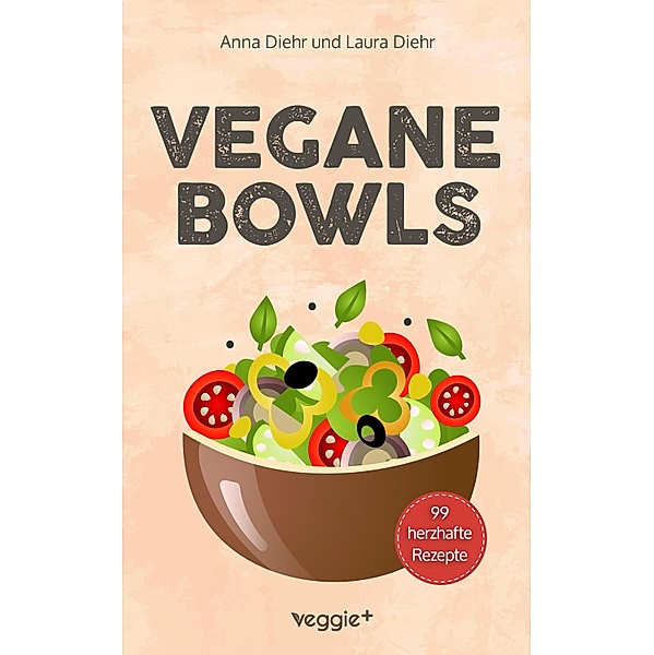 Vegane Bowls - 99 herzhafte Rezepte, Anna Diehr, Laura Diehr