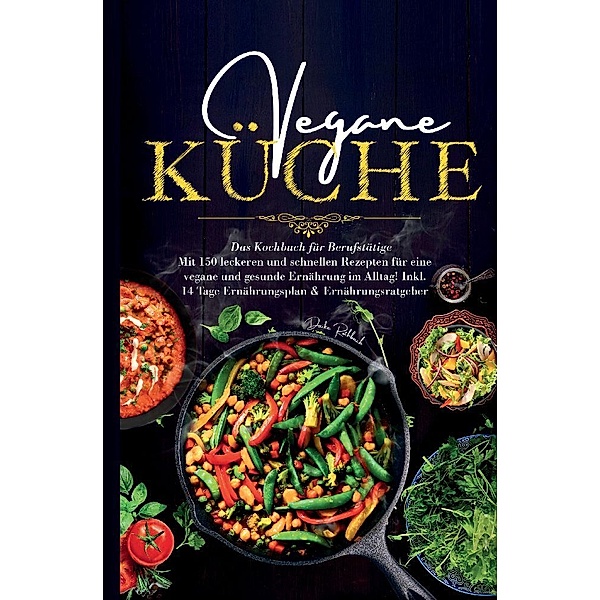 Vegane Küche - Das Kochbuch für Berufstätige. Mit 150 leckeren und schnellen Rezepten für eine vegane und gesunde Ernährung im Alltag!, Daike Rothbach