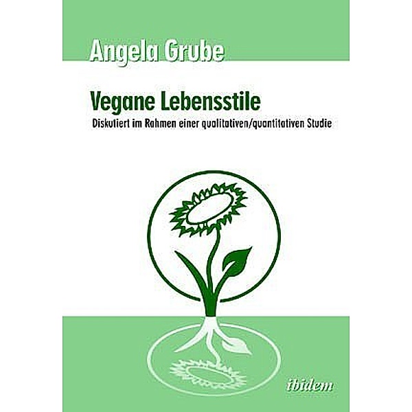 Vegane Lebensstile - diskutiert im Rahmen einer qualitativen/quantitativen Studie, Angela Grube