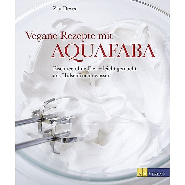 Vegane Rezepte mit Aquafaba, Zsu Dever