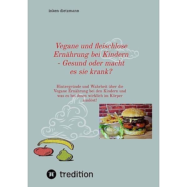 Vegane und fleischlose Ernährung bei Kindern - Gesund oder macht es sie krank?, inken dietzmann