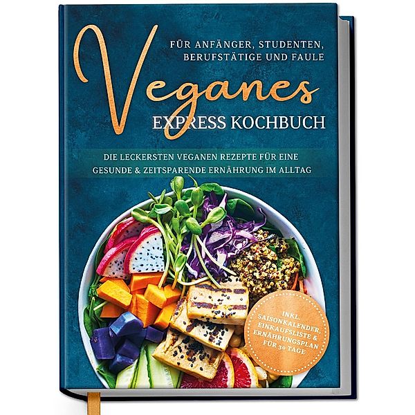 Veganes Express Kochbuch für Anfänger, Studenten, Berufstätige und Faule: Die leckersten veganen Rezepte für eine gesunde & zeitsparende Ernährung im Alltag, Helena Neumann