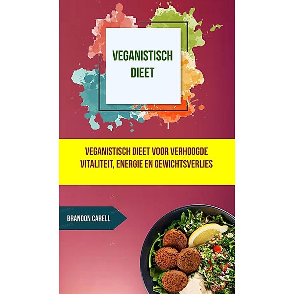 Veganistisch dieet: veganistisch dieet voor verhoogde vitaliteit, energie en gewichtsverlies, Brandon Carell