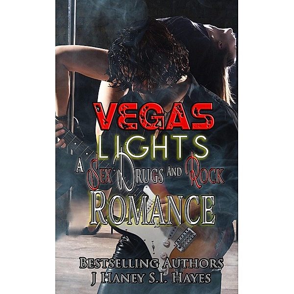 Vegas Lights (A Sex, Drugs and Rock Romance, #1) / A Sex, Drugs and Rock Romance, J. Haney, S. I. Hayes