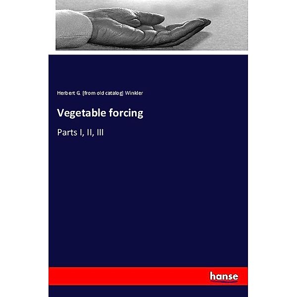 Vegetable forcing, Herbert G. Winkler