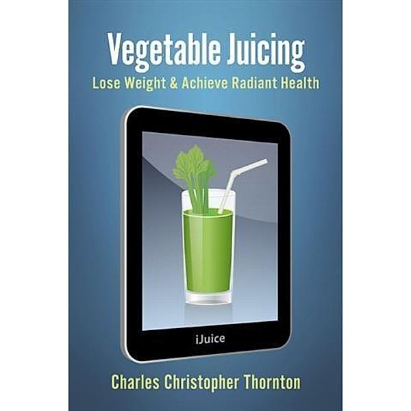 Vegetable Juicing, Charles Christopher Thornton