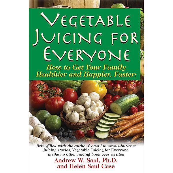 Vegetable Juicing for Everyone, Ph. D. Saul, Helen Saul Case
