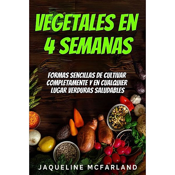 Vegetales en 4 semanas, Jaqueline Mcfarland