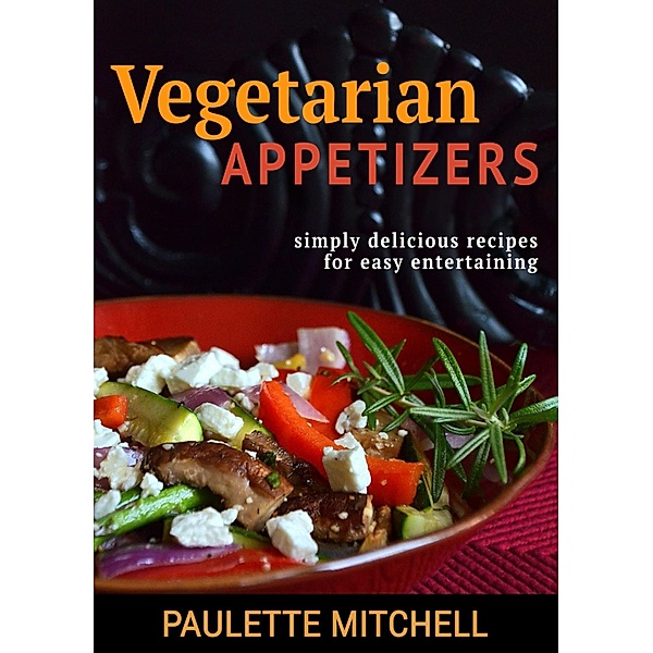 Vegetarian Appetizers: Simply Delicious Recipes for Easy Entertaining, Paulette Mitchell