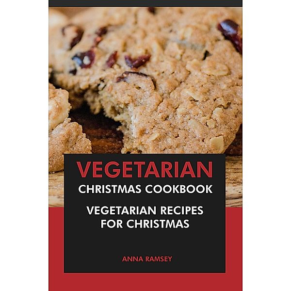 Vegetarian Christmas Cookbook: Vegetarian Recipes for Christmas, Anna Ramsey