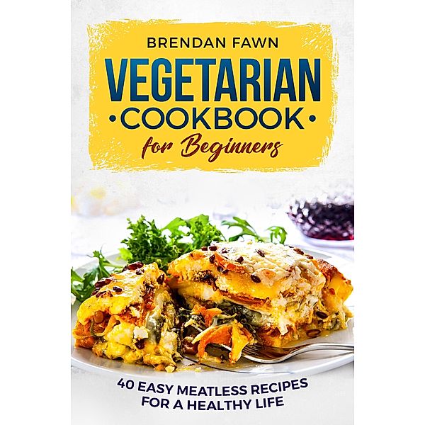 Vegetarian Cookbook for Beginners, Brendan Fawn