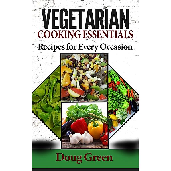 Vegetarian Cooking Essentials - Recipes For Every Occasion, Doug Green