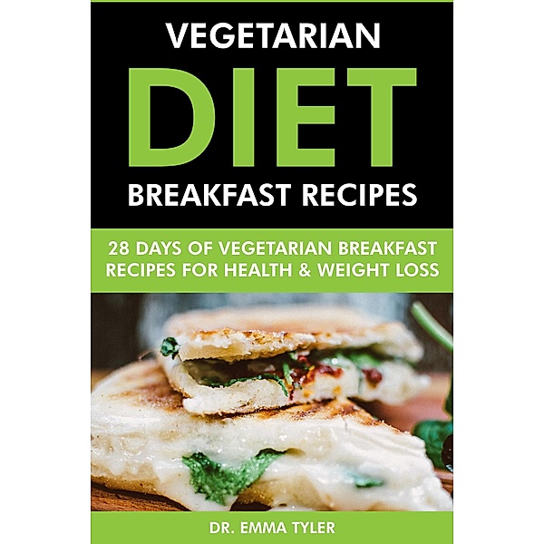 Vegetarian Diet Breakfast Recipes: 28 Days of Vegetarian Breakfast Recipes for Health & Weight Loss., Emma Tyler