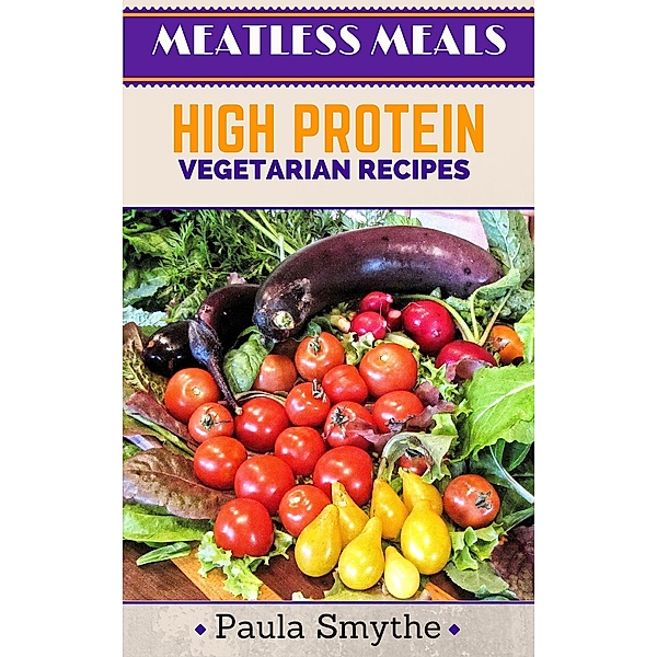 Vegetarian: High Protein Vegetarian Recipes (Meatless Meals) / Meatless Meals, Paula Smythe