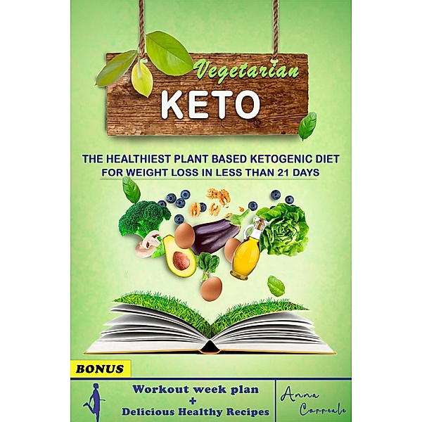 Vegetarian Keto: The Healthies Plant Based Ketogenic Diet for Weight Loss in Less Than 21 Day | Workout Week Plan + Delicious Healthy Recipes, Anna Correale