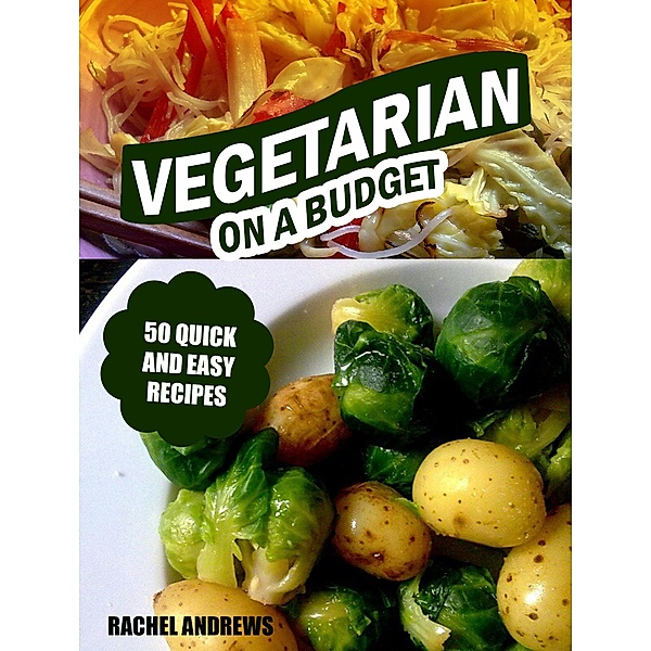 Vegetarian On a Budget: 50 Quick and Easy Recipes, Rachel Andrews