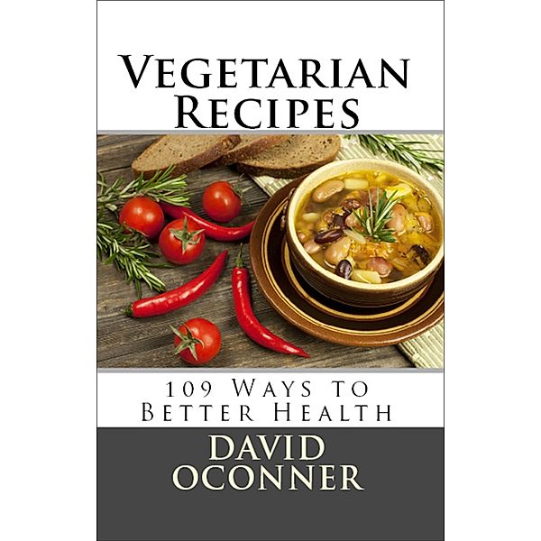 Vegetarian Recipes: 109 Ways to Better Health, David Oconner