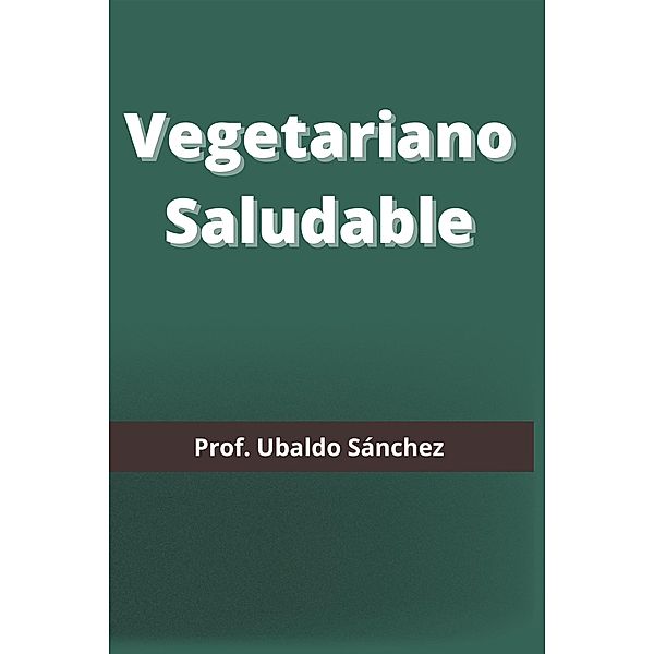 Vegetariano Saludable, Ubaldo Sánchez Gutiérrez