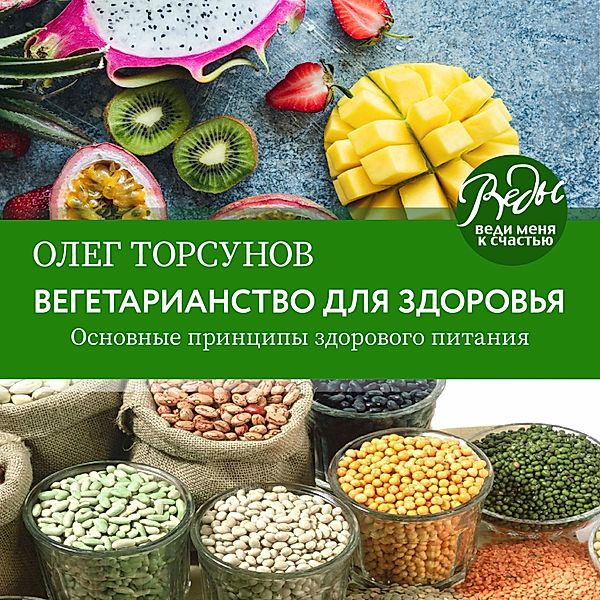 Vegetarianstvo dlya zdorov'ya. Osnovnye principy zdorovogo pitaniya, Oleg Torsunov