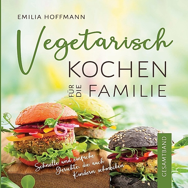 Vegetarisch Kochen für die Familie - Gesamtband, Emilia Hoffmann