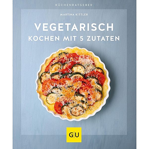 Vegetarisch kochen mit 5 Zutaten, Martina Kittler