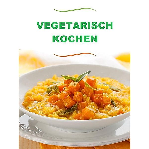 Vegetarisch kochen (Übersetzt), Autoren Verschiedene