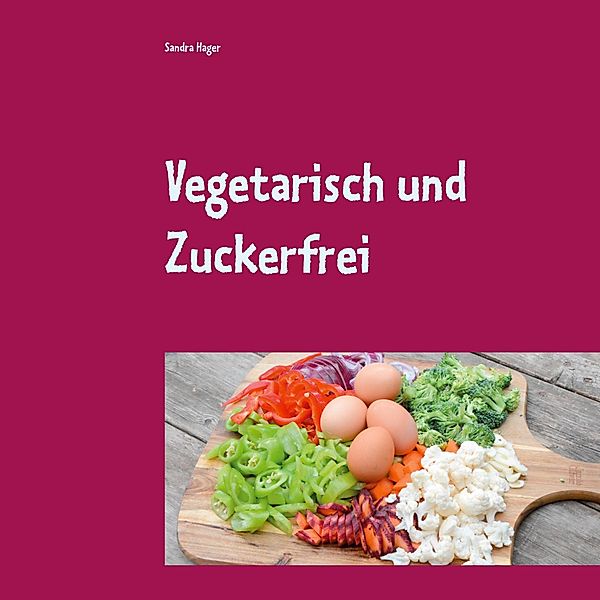Vegetarisch und Zuckerfrei, Sandra Hager