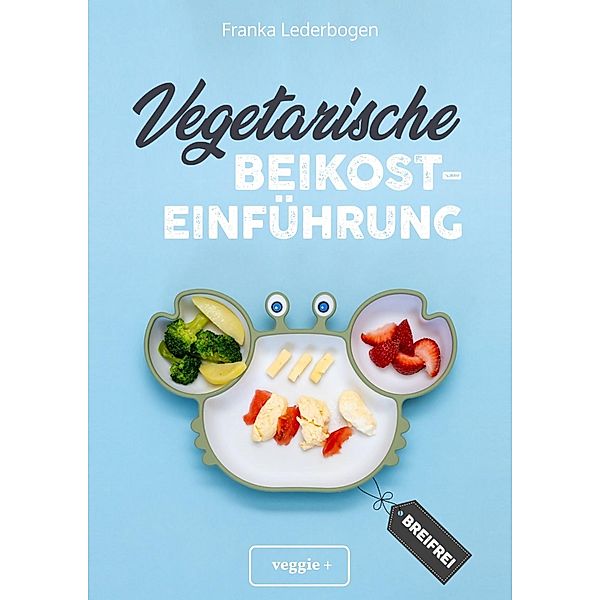 Vegetarische Beikosteinführung (breifrei), Franka Lederbogen