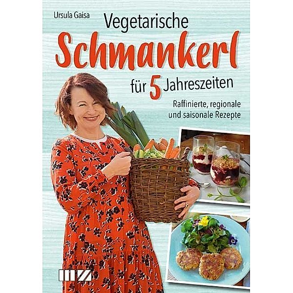 Vegetarische Schmankerl für 5 Jahreszeiten, Ursula Gaisa