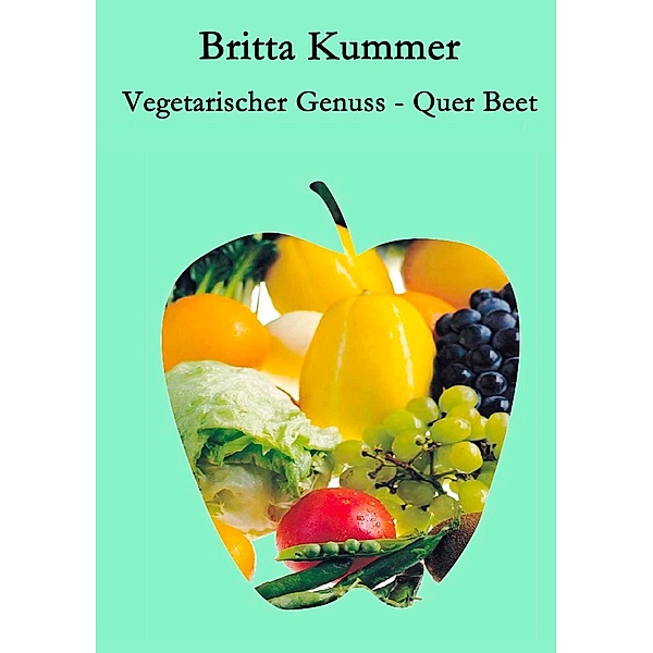 Vegetarischer Genuss - Quer Beet, Britta Kummer