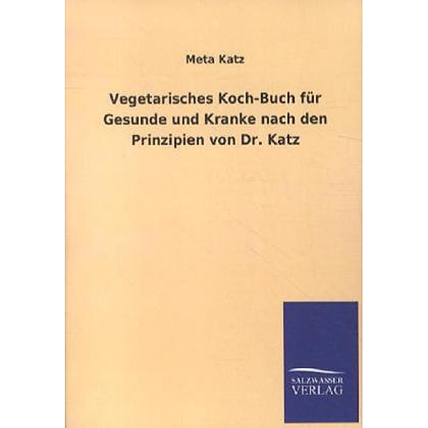 Vegetarisches Koch-Buch für Gesunde und Kranke nach den Prinzipien von Dr. Katz, Meta Katz