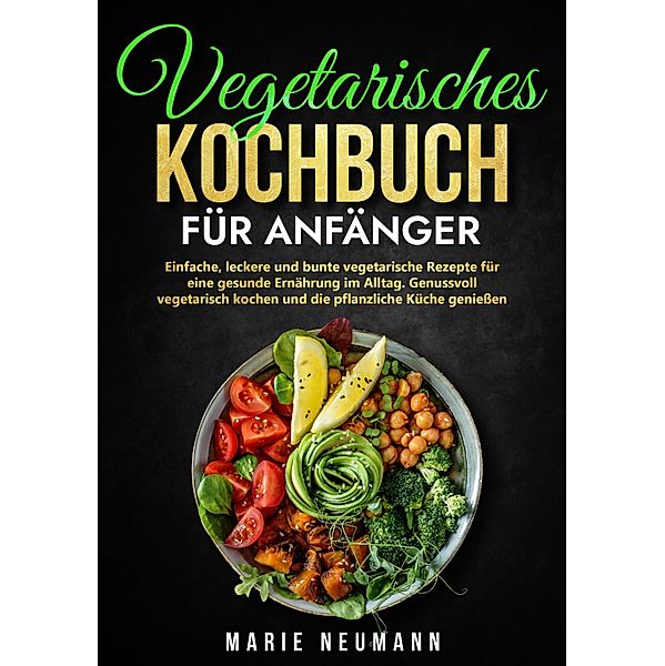 Vegetarisches Kochbuch für Anfänger, Marie Neumann