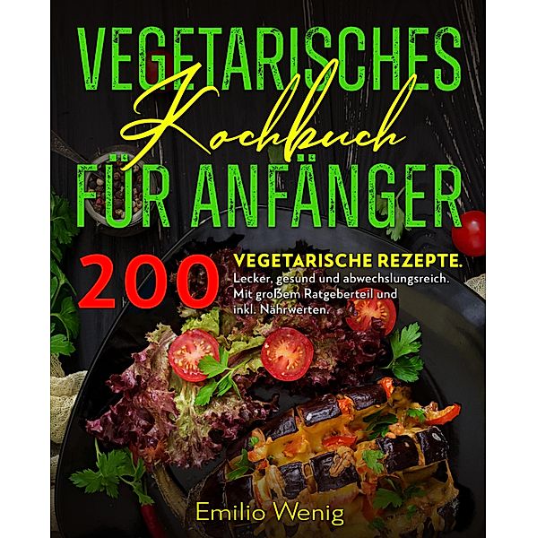 Vegetarisches Kochbuch für Anfänger, Emilio Wenig