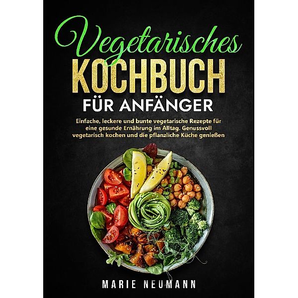 Vegetarisches Kochbuch für Anfänger, Marie Neumann