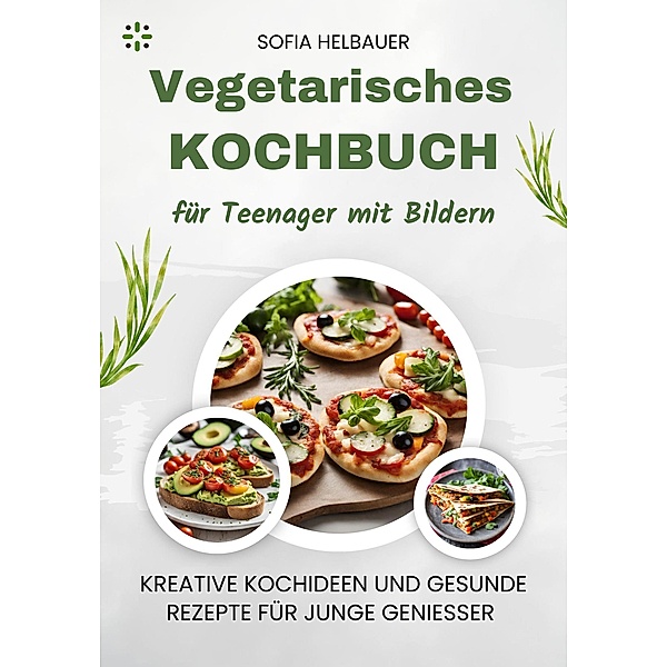 Vegetarisches Kochbuch für Teenager mit Bildern, Sofia Helbauer