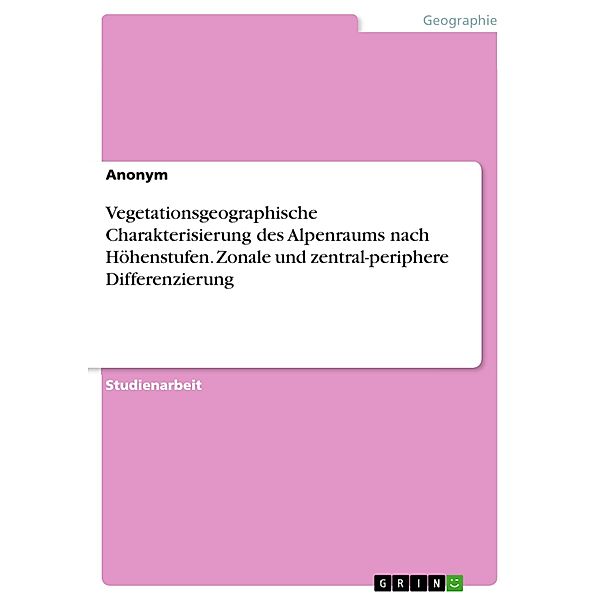 Vegetationsgeographische Charakterisierung des Alpenraums nach Höhenstufen. Zonale und zentral-periphere Differenzierung