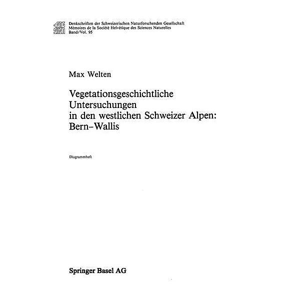 Vegetationsgeschichtliche Untersuchung in den westlichen Schweizer Alpen: Bern - Wallis / Denkschriften der schweizerischen Naturforschenden Gesellschaft, Welten