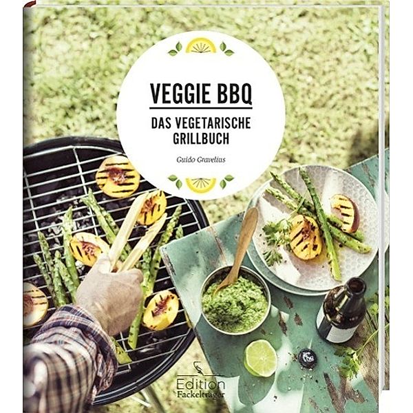 Veggie BBQ - Das vegetarische Grillbuch, Guido Gravelius