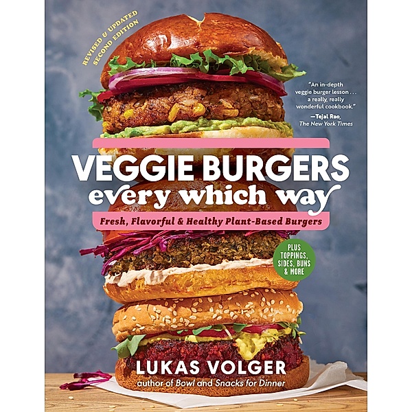 Veggie Burgers Every Which Way, Second Edition: Fresh, Flavorful, and Healthy Plant-Based Burgers - Plus Toppings, Sides, Buns, and More (Second), Lukas Volger