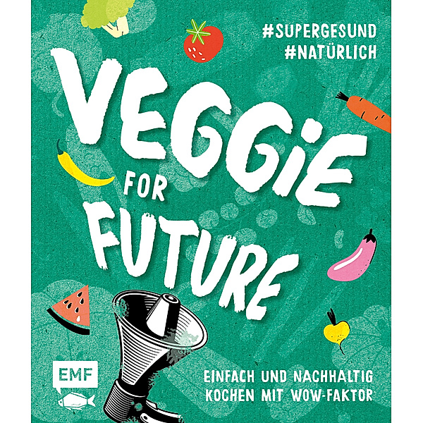Veggie for Future - Vegetarisch kochen: Der easy Einstieg!, Rose Marie Donhauser, Sabrina Sue Daniels, Jessica Lerchenmüller, Christina Wiedemann, Inga Pfannebecker, Tanja Dusy
