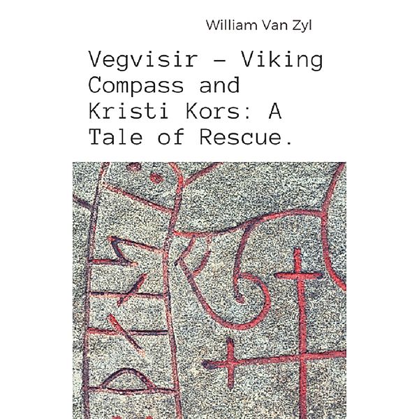 Vegvisir - Viking Compass and Kristi Kors: A Tale of Rescue., William van Zyl