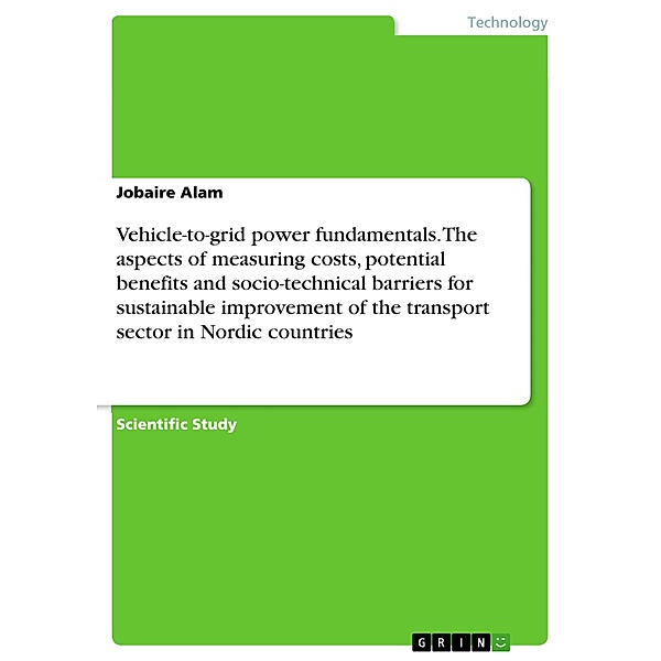 Vehicle-to-grid power fundamentals. The aspects of measuring costs, potential benefits and socio-technical barriers for sustainable improvement of the transport sector in Nordic countries, Jobaire Alam
