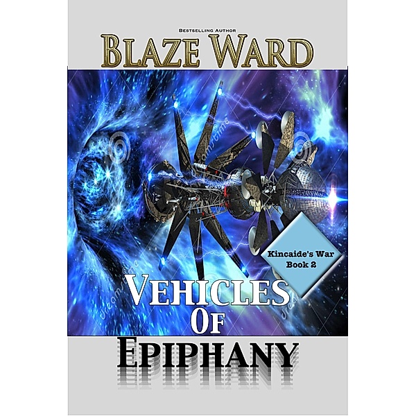 Vehicles of Epiphany (Kincaide's War, #2) / Kincaide's War, Blaze Ward