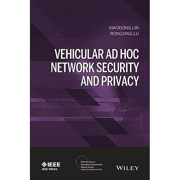 Vehicular Ad Hoc Network Security and Privacy / IEEE Press Series on Information and Communication Networks Security, Xiaodong Lin, Rongxing Lu