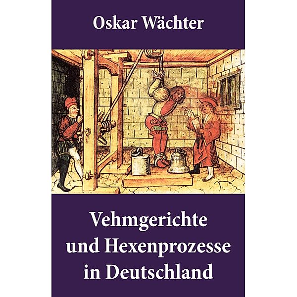 Vehmgerichte und Hexenprozesse in Deutschland, Oskar Wächter