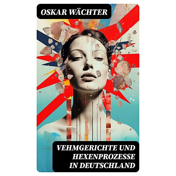 Vehmgerichte und Hexenprozesse in Deutschland, Oskar Wächter