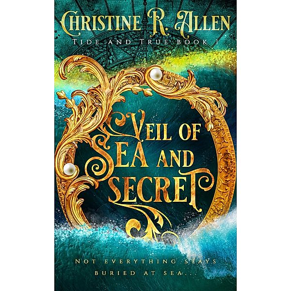 Veil of Sea and Secret (Tide and True, #1) / Tide and True, Christine R. Allen