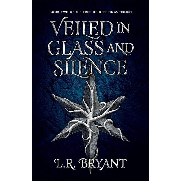Veiled in Glass and Silence (The Tree of Offerings Trilogy, #2) / The Tree of Offerings Trilogy, L. R. Bryant